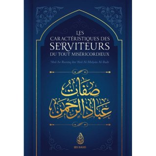 Les Caractéristiques des serviteurs du Tout Miséricordieux - Abd Ar Razzaq ibn Abd Al Muhsin Al Badr- Edition Ibn Badis