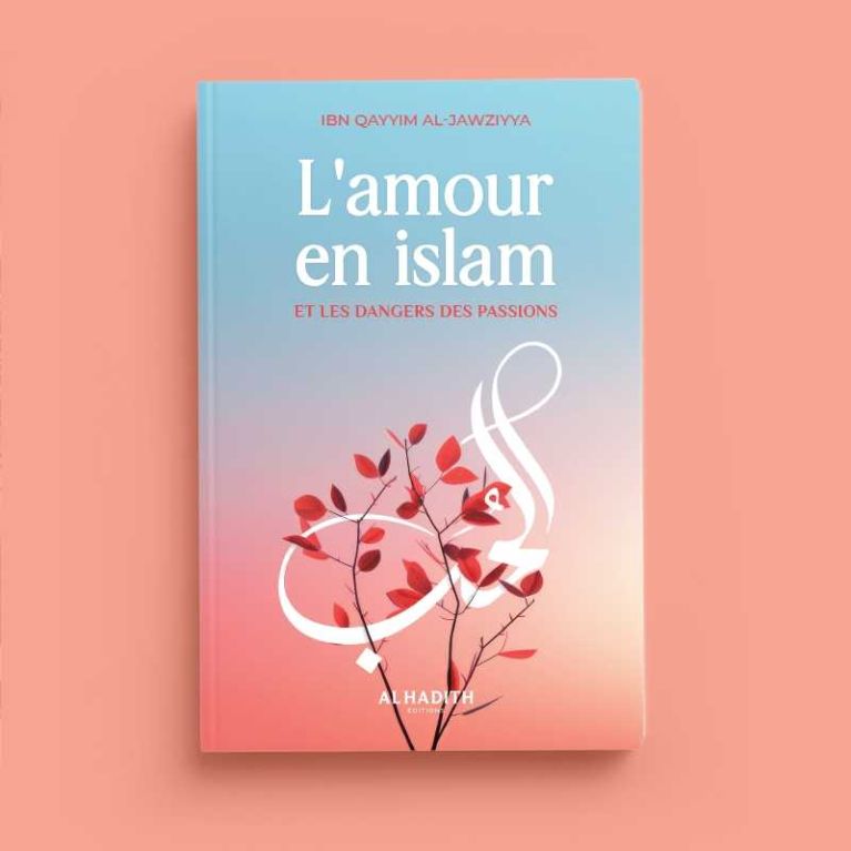 L'amour en islam et les dangers des passions - IBN QAYYIM AL-JAWZIYYA - Editions Al-Hadîth